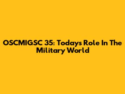 OSCMIGSC 35: Today's Role In The Military World