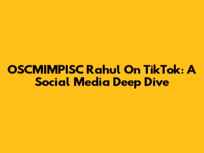 OSCMIMPISC Rahul On TikTok: A Social Media Deep Dive
