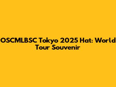 OSCMLBSC Tokyo 2025 Hat: World Tour Souvenir