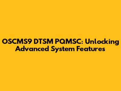 OSCMS9 DTSM PQMSC: Unlocking Advanced System Features