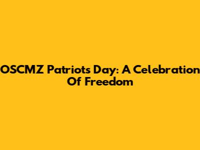 OSCMZ Patriots Day: A Celebration Of Freedom