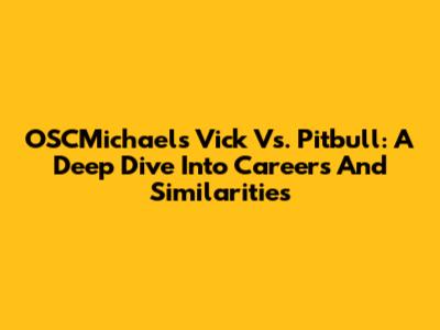 OSCMichaels' Vick Vs. Pitbull: A Deep Dive Into Careers And Similarities