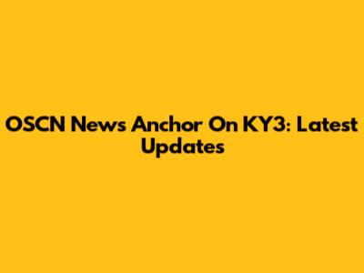 OSCN News Anchor On KY3: Latest Updates