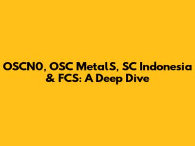 OSCN0, OSC MetalS, SC Indonesia & FCS: A Deep Dive