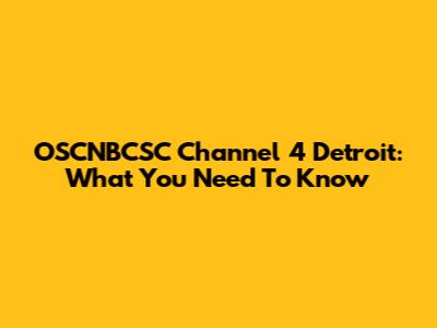 OSCNBCSC Channel 4 Detroit: What You Need To Know
