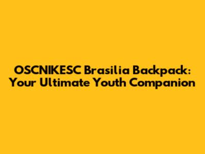 OSCNIKESC Brasilia Backpack: Your Ultimate Youth Companion