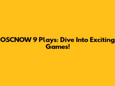 OSCNOW 9 Plays: Dive Into Exciting Games!