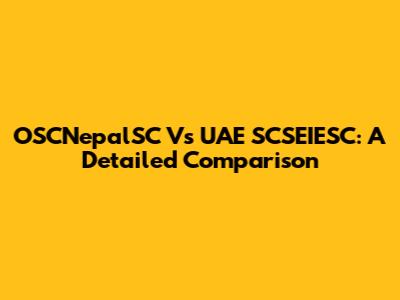 OSCNepalSC Vs UAE SCSEIESC: A Detailed Comparison