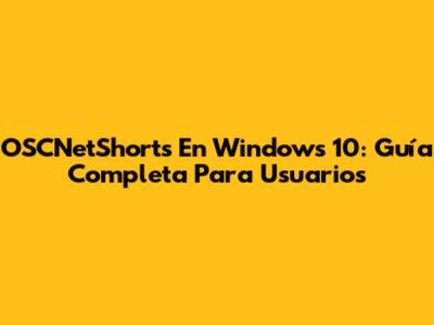 OSCNetShorts En Windows 10: Guía Completa Para Usuarios