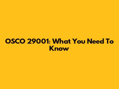 OSCO 29001: What You Need To Know