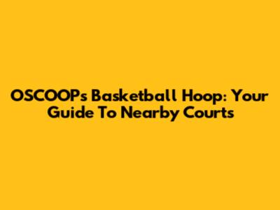 OSCOOP's Basketball Hoop: Your Guide To Nearby Courts