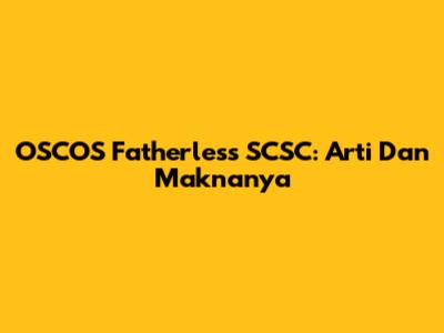 OSCOS Fatherless SCSC: Arti Dan Maknanya