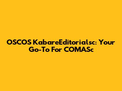 OSCOS KabareEditorialsc: Your Go-To For COMASc