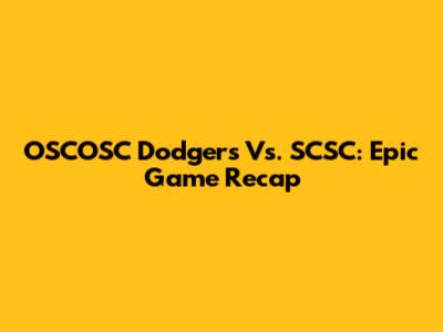 OSCOSC Dodgers Vs. SCSC: Epic Game Recap