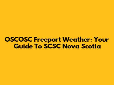 OSCOSC Freeport Weather: Your Guide To SCSC Nova Scotia