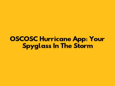 OSCOSC Hurricane App: Your Spyglass In The Storm
