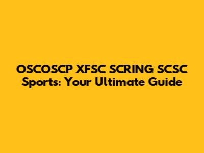 OSCOSCP XFSC SCRING SCSC Sports: Your Ultimate Guide