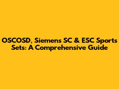 OSCOSD, Siemens SC & ESC Sports Sets: A Comprehensive Guide