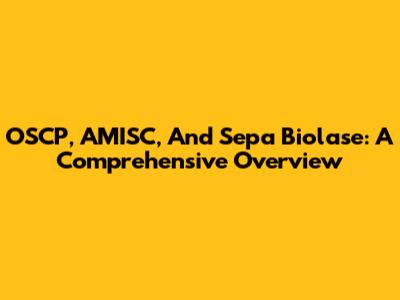OSCP, AMISC, And Sepa Biolase: A Comprehensive Overview
