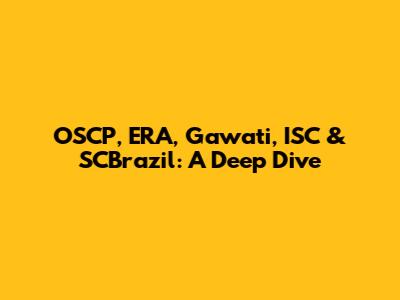 OSCP, ERA, Gawati, ISC & SCBrazil: A Deep Dive