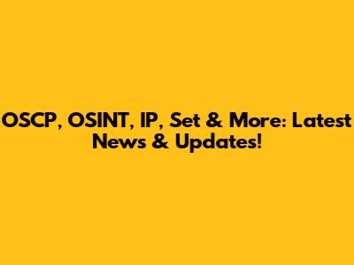 OSCP, OSINT, IP, Set & More: Latest News & Updates!