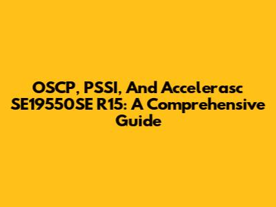 OSCP, PSSI, And Accelerasc SE19550SE R15: A Comprehensive Guide