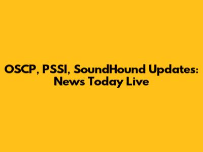 OSCP, PSSI, SoundHound Updates: News Today Live