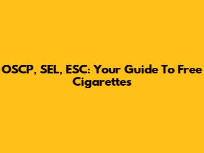 OSCP, SEL, ESC: Your Guide To Free Cigarettes