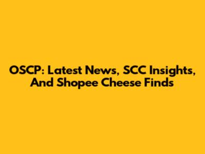 OSCP: Latest News, SCC Insights, And Shopee Cheese Finds
