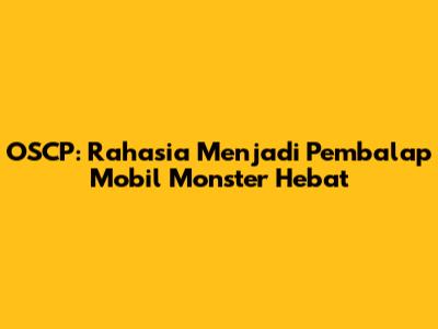 OSCP: Rahasia Menjadi Pembalap Mobil Monster Hebat