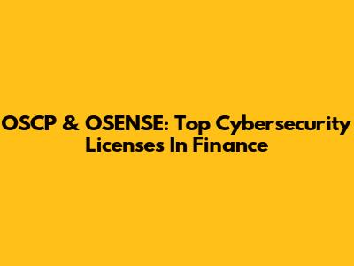 OSCP & OSENSE: Top Cybersecurity Licenses In Finance