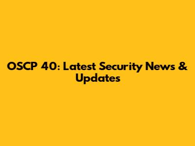 OSCP 40: Latest Security News & Updates
