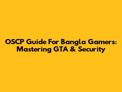 OSCP Guide For Bangla Gamers: Mastering GTA & Security