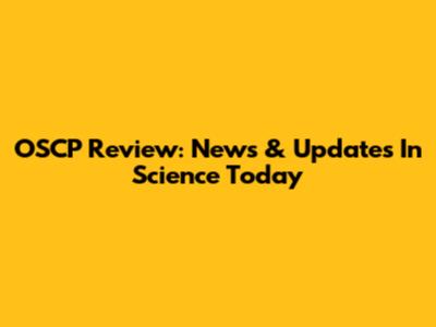 OSCP Review: News & Updates In Science Today