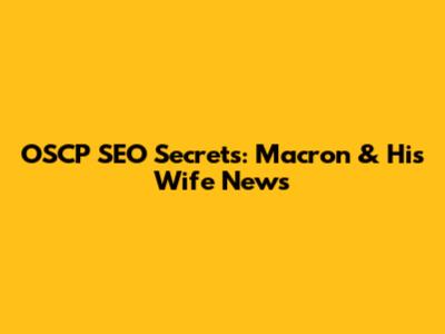 OSCP SEO Secrets: Macron & His Wife News