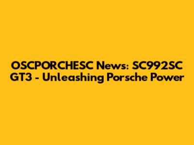 OSCPORCHESC News: SC992SC GT3 - Unleashing Porsche Power