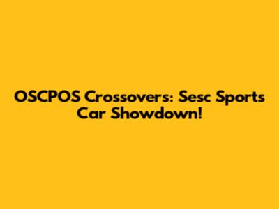 OSCPOS Crossovers: Sesc Sports Car Showdown!