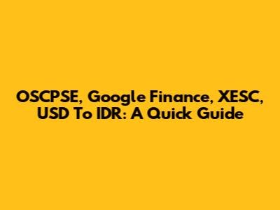 OSCPSE, Google Finance, XESC, USD To IDR: A Quick Guide