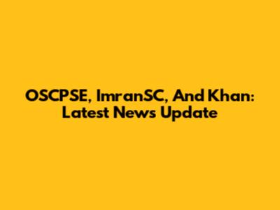 OSCPSE, ImranSC, And Khan: Latest News Update