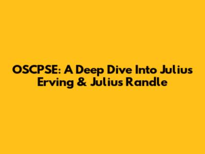 OSCPSE: A Deep Dive Into Julius Erving & Julius Randle