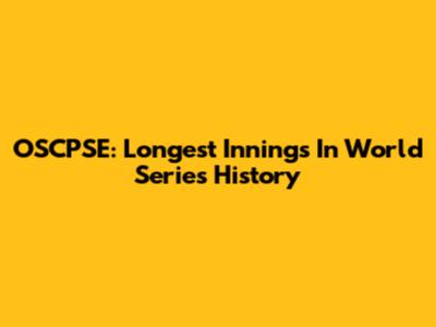 OSCPSE: Longest Innings In World Series History
