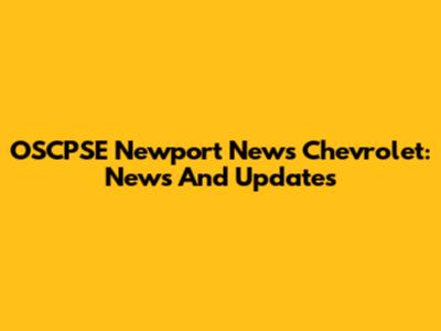 OSCPSE Newport News Chevrolet: News And Updates
