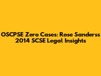 OSCPSE Zero Cases: Rose Sanders's 2014 SCSE Legal Insights