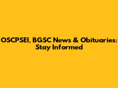 OSCPSEI, BGSC News & Obituaries: Stay Informed