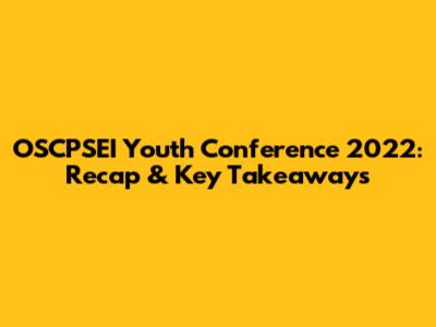 OSCPSEI Youth Conference 2022: Recap & Key Takeaways