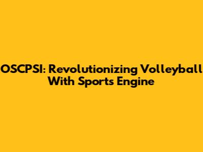OSCPSI: Revolutionizing Volleyball With Sports Engine