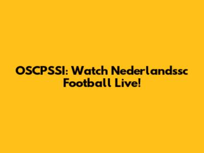 OSCPSSI: Watch Nederlandssc Football Live!