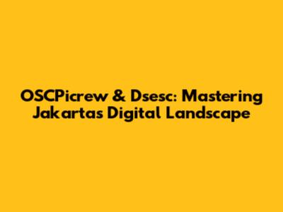 OSCPicrew & Dsesc: Mastering Jakarta's Digital Landscape