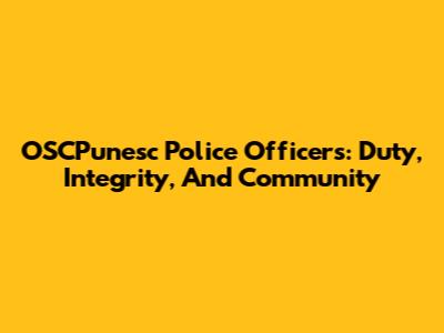 OSCPunesc Police Officers: Duty, Integrity, And Community