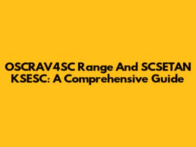 OSCRAV4SC Range And SCSETAN KSESC: A Comprehensive Guide